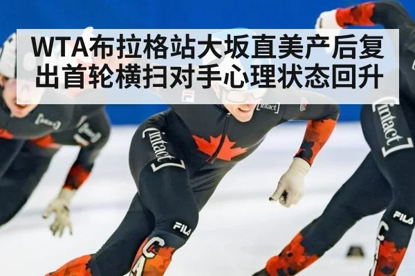 WTA布拉格站大坂直美产后复出首轮横扫对手心理状态回升