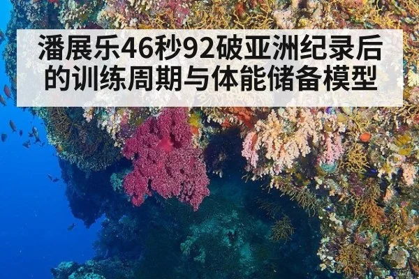 潘展乐46秒92破亚洲纪录后的训练周期与体能储备模型